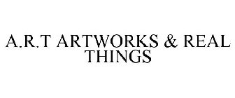 A.R.T ARTWORKS & REAL THINGS