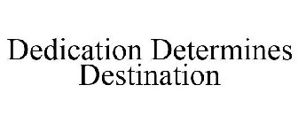 DEDICATION DETERMINES DESTINATION