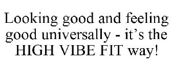 LOOKING GOOD AND FEELING GOOD UNIVERSALLY - IT'S THE HIGH VIBE FIT WAY!