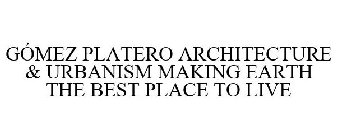 GÓMEZ PLATERO ARCHITECTURE & URBANISM MAKING EARTH THE BEST PLACE TO LIVE