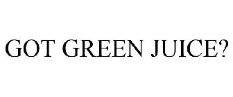 GOT GREEN JUICE?