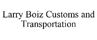 LARRY BOIZ CUSTOMS AND TRANSPORTATION