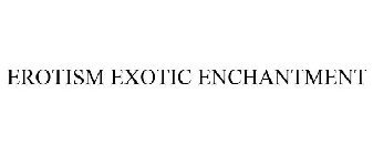 EROTISM EXOTIC ENCHANTMENT