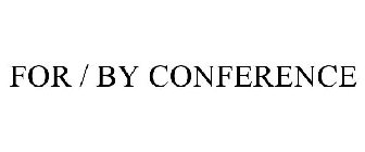 FOR / BY CONFERENCE