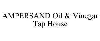 AMPERSAND OIL & VINEGAR TAP HOUSE