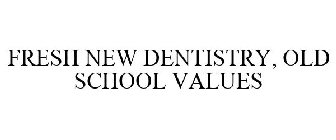 FRESH NEW DENTISTRY, OLD SCHOOL VALUES