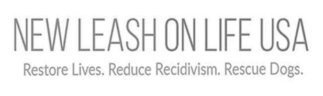 NEW LEASH ON LIFE USA RESTORE LIVES. REDUCE RECIDIVISM. RESCUE DOGS.
