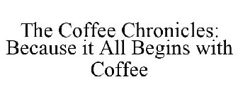 THE COFFEE CHRONICLES: BECAUSE IT ALL BEGINS WITH COFFEE