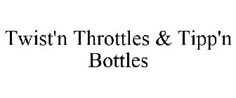 TWIST'N THROTTLES & TIPP'N BOTTLES