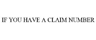 IF YOU HAVE A CLAIM NUMBER