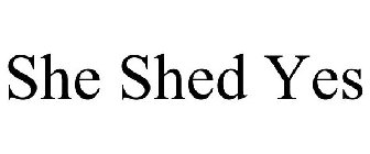 SHE SHED YES