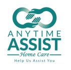 ANYTIME ASSIST HOME CARE HELP US ASSIST YOU