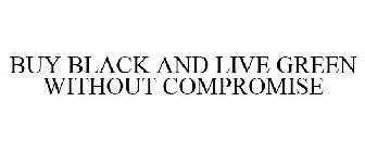 BUY BLACK AND LIVE GREEN WITHOUT COMPROMISE