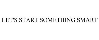 LET'S START SOMETHING SMART