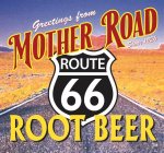 GREETINGS FROM MOTHER ROAD SINCE 1926 ROUTE 66 ROOT BEER