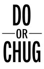 DO OR CHUG