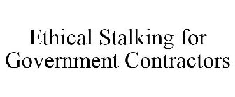ETHICAL STALKING FOR GOVERNMENT CONTRACTORS