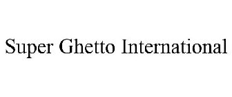 SUPER GHETTO INTERNATIONAL