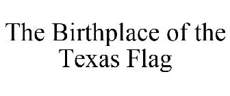 THE BIRTHPLACE OF THE TEXAS FLAG
