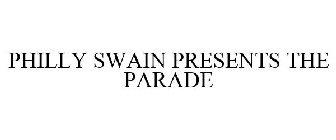 PHILLY SWAIN PRESENTS THE PARADE