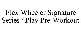 FLEX WHEELER SIGNATURE SERIES 4PLAY PRE-WORKOUT