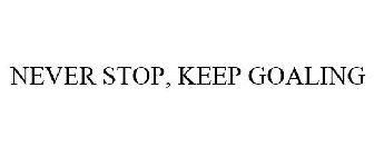 NEVER STOP, KEEP GOALING