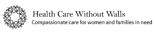 W HEALTH CARE WITHOUT WALLS COMPASSIONATE CARE FOR WOMEN AND FAMILIES IN NEED