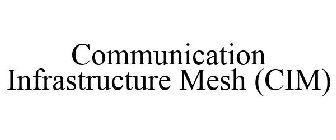 COMMUNICATION INFRASTRUCTURE MESH (CIM)