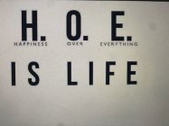 H. O. E. HAPPINESS OVER EVERYTHING IS LIFE