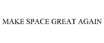 MAKE SPACE GREAT AGAIN