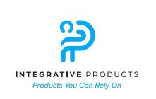 INTEGRATIVE PRODUCTS PRODUCTS YOU CAN RELY ON