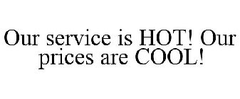 OUR SERVICE IS HOT! OUR PRICES ARE COOL!