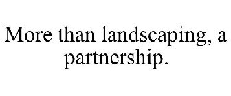 MORE THAN LANDSCAPING, A PARTNERSHIP.