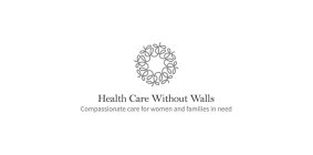 W HEALTH CARE WITHOUT WALLS COMPASSIONATE CARE FOR WOMEN AND FAMILIES IN NEED