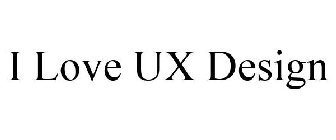 I LOVE UX DESIGN