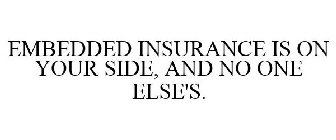 EMBEDDED INSURANCE IS ON YOUR SIDE, AND NO ONE ELSE'S.