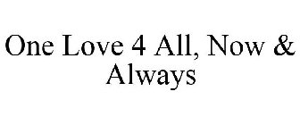 ONE LOVE 4 ALL, NOW & ALWAYS