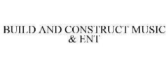 BUILD AND CONSTRUCT MUSIC & ENT