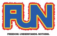 FUN FREEDOM. UNDERSTANDS. NOTHING.