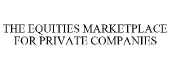 THE EQUITIES MARKETPLACE FOR PRIVATE COMPANIES