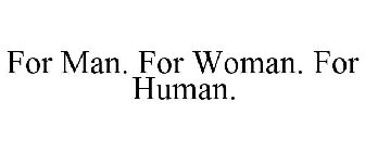 FOR MAN. FOR WOMAN. FOR HUMAN.