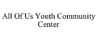 ALL OF US YOUTH COMMUNITY CENTER