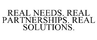 REAL NEEDS. REAL PARTNERSHIPS. REAL SOLUTIONS.