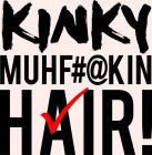 KINKY MUHF#@KIN HAIR!