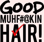 GOOD MUHF#@KIN HAIR!