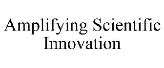 AMPLIFYING SCIENTIFIC INNOVATION