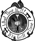 WHAT TIME IS IT! IT'S GRILL TIME! III VI IX
