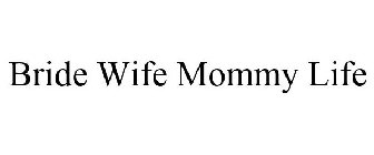 BRIDE WIFE MOMMY LIFE