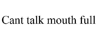 CANT TALK MOUTH FULL