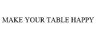 MAKE YOUR TABLE HAPPY